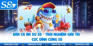 Bắn Cá Ăn Xu S8 - Trải Nghiệm Giải Trí Cực Đỉnh Cùng S8