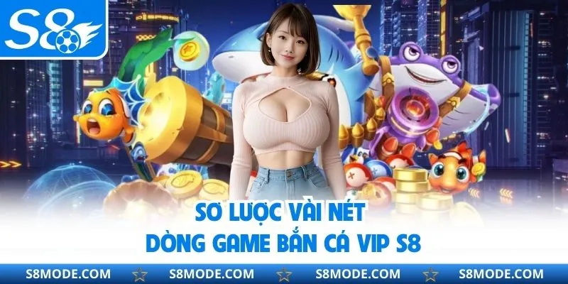 Giới thiệu đôi nét chủ đề bắn cá Vip tại nhà cái S8