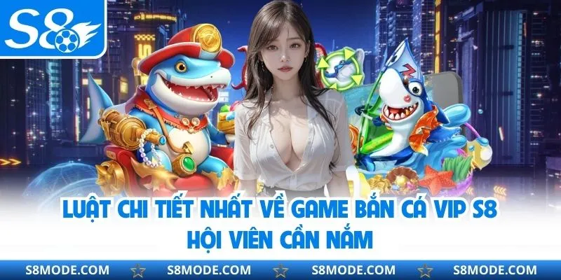 Luật cơ bản cần nắm trong game bắn cá Vip S8