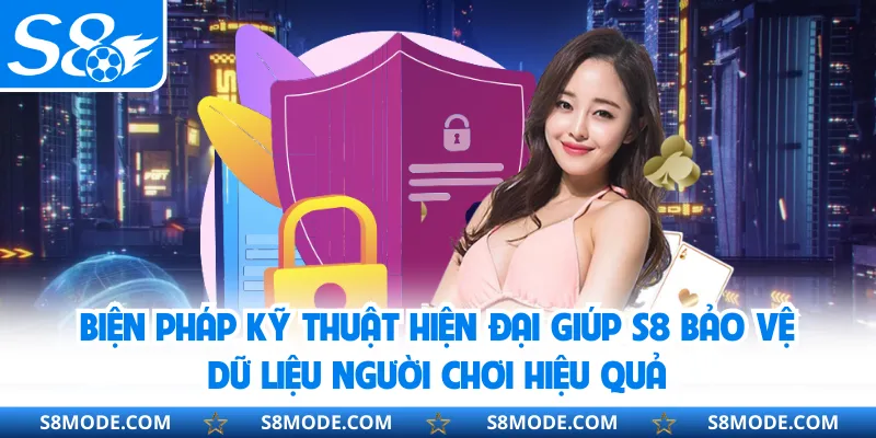 Biện pháp kỹ thuật hiện đại giúp S8 bảo vệ dữ liệu người chơi hiệu quả