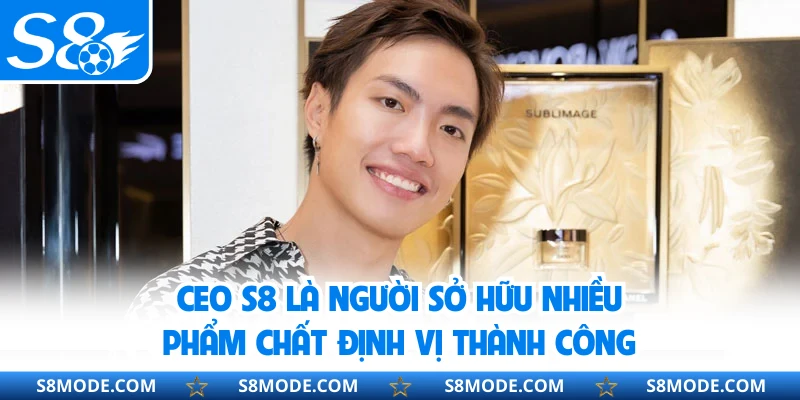 CEO S8 là người sở hữu nhiều phẩm chất định vị thành công
