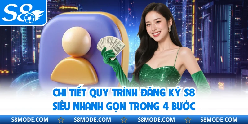 Chi tiết quy trình đăng ký S8 siêu nhanh gọn trong 4 bước
