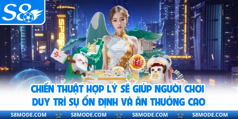 Chiến thuật hợp lý sẽ giúp người chơi duy trì sự ổn định và ăn thưởng cao