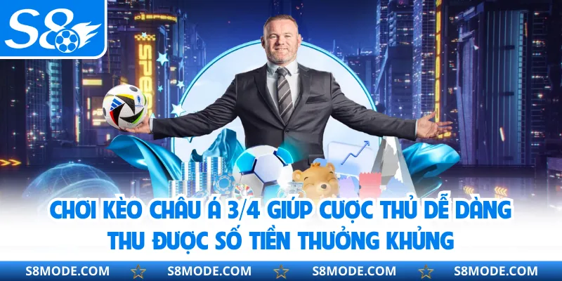 Chơi kèo Châu Á 3/4 giúp cược thủ dễ dàng thu được số tiền thưởng khủng