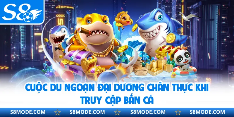 Cuộc du ngoạn đại dương chân thực khi truy cập bắn cá