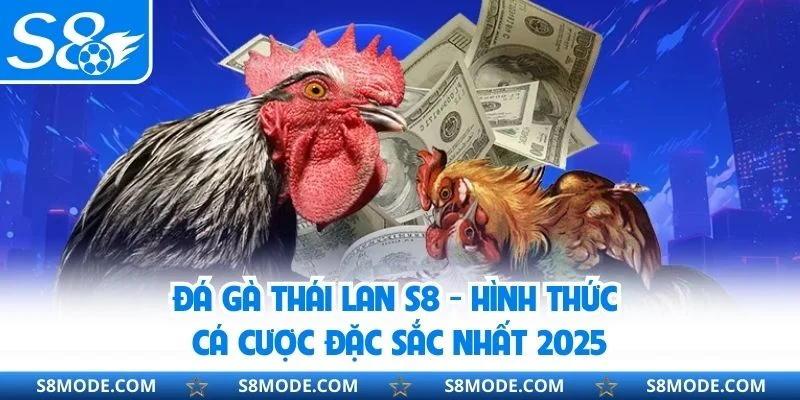 Đá Gà Thái Lan S8 - Hình Thức Cá Cược Đặc Sắc Nhất 2025