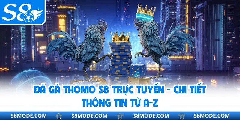 Đá Gà Thomo S8 Trực Tuyến - Chi Tiết Thông Tin Từ A-Z 