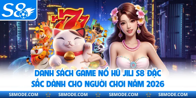 Danh sách game nổ hũ JILI S8 đặc sắc dành cho người chơi năm 2026
