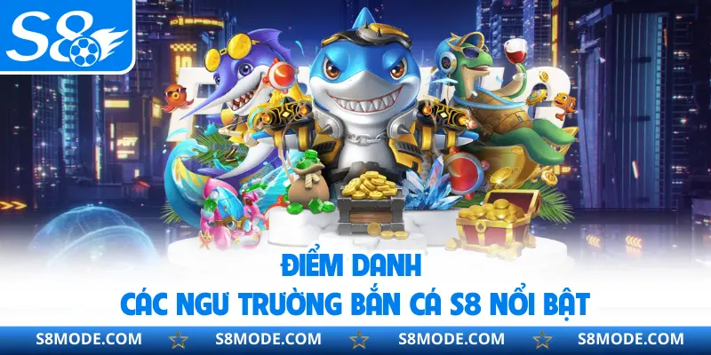 Điểm danh các ngư trường bắn cá S8 nổi bật