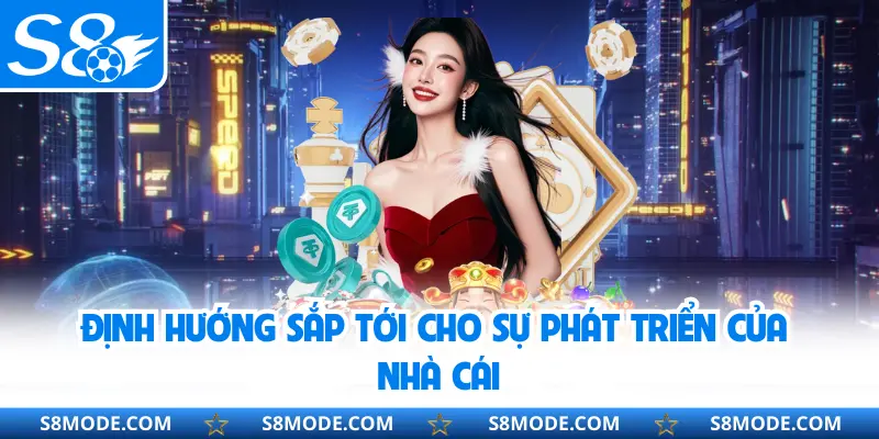 Định hướng sắp tới cho sự phát triển của nhà cái