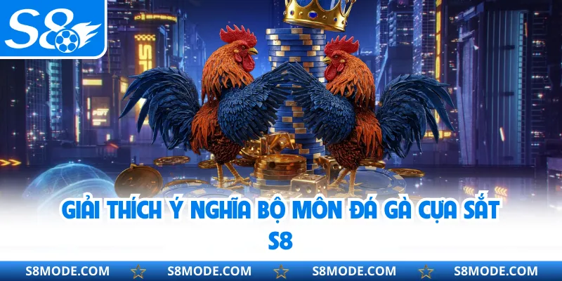 Giải thích ý nghĩa bộ môn đá gà cựa sắt S8