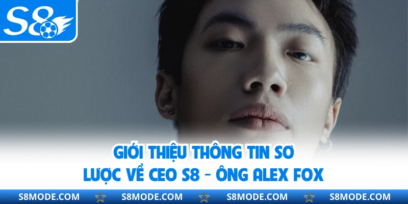 Giới thiệu thông tin sơ lược về CEO S8 - Ông Alex Fox