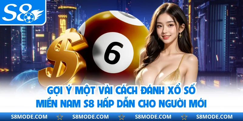 Gợi ý một vài cách đánh xổ số miền Nam S8 hấp dẫn cho người mới