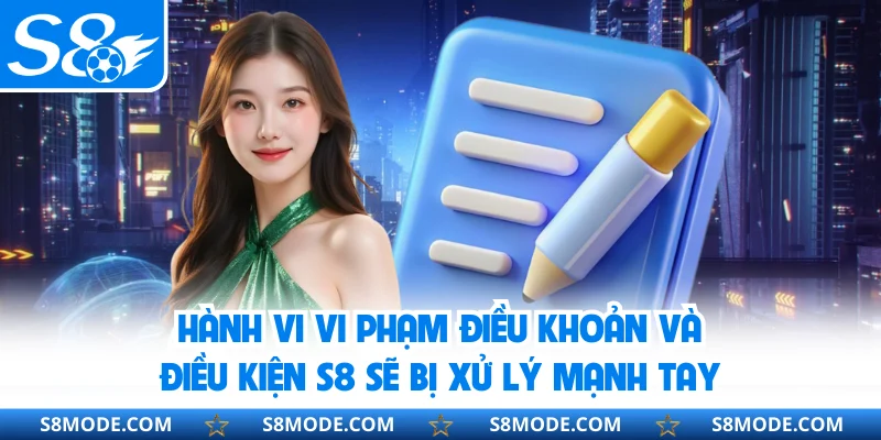 Hành vi vi phạm điều khoản và điều kiện S8 sẽ bị xử lý mạnh tay