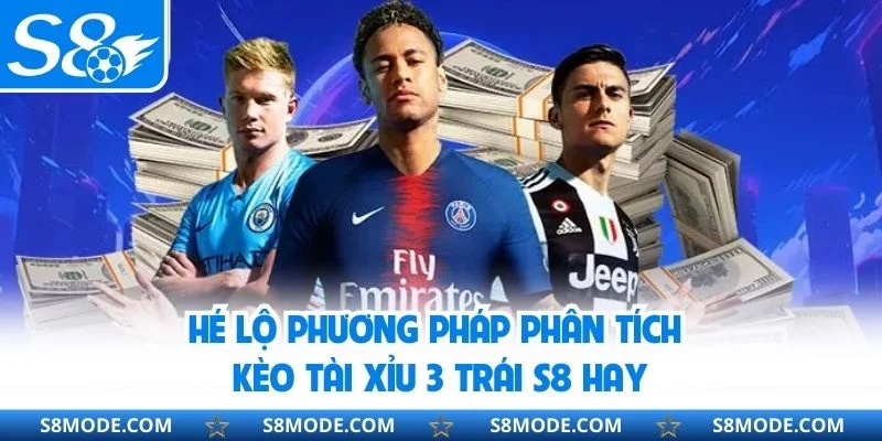 Hé lộ phương pháp phân tích kèo tài xỉu 3 trái S8 hay