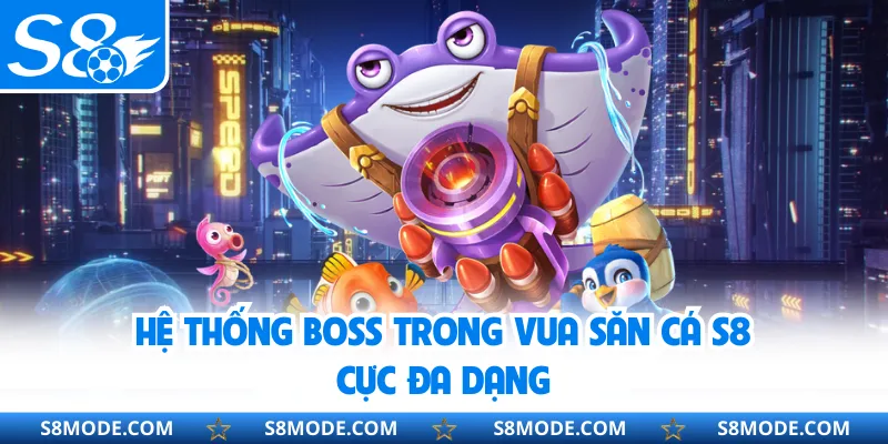 Hệ thống boss trong Vua Săn Cá S8 cực đa dạng