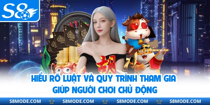 Hiểu rõ luật và quy trình tham gia giúp người chơi chủ động