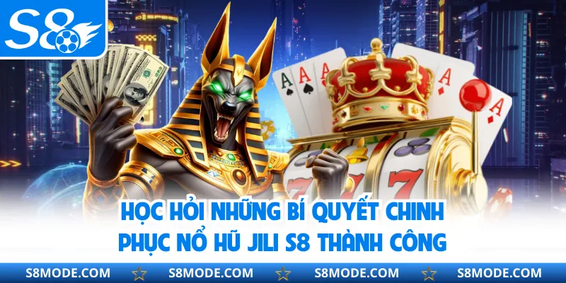 Học hỏi những bí quyết chinh phục nổ hũ JILI S8 thành công