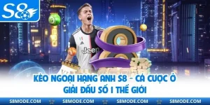 Kèo Ngoại Hạng Anh S8 - Cá Cược Ở Giải Đấu Số 1 Thế Giới