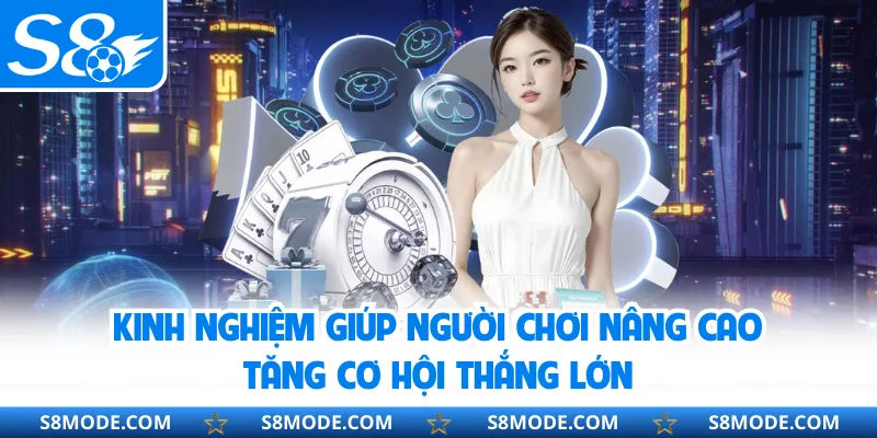 Kinh nghiệm giúp người chơi nâng cao tăng cơ hội thắng lớn