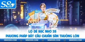Lô Đề Bạc Nhớ S8 | Phương Pháp Bắt Cầu Chuẩn Săn Thưởng Lớn