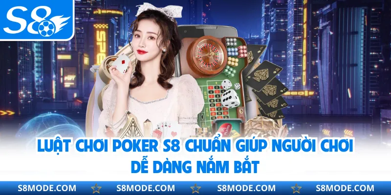 Luật chơi Poker S8 chuẩn giúp người chơi dễ dàng nắm bắt