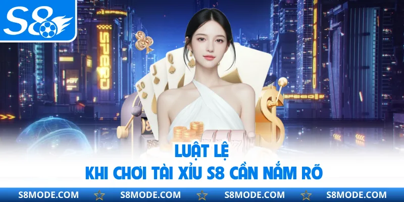 Luật lệ khi chơi tài xỉu S8 cần nắm rõ