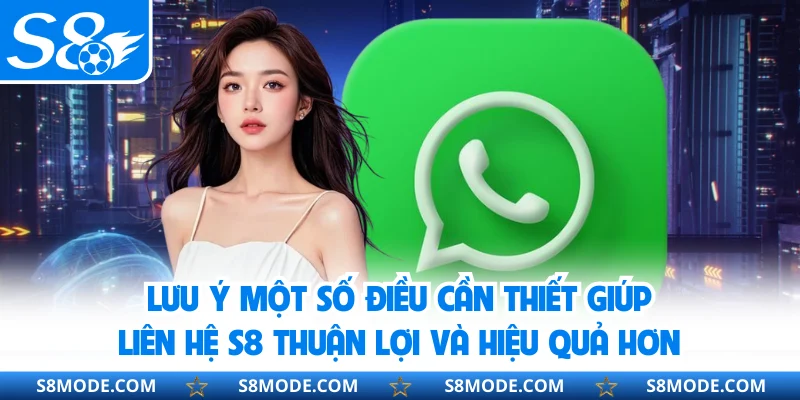 Lưu ý một số điều cần thiết giúp liên hệ S8 thuận lợi và hiệu quả hơn