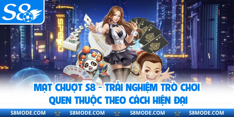 Mạt Chượt S8 - Trải Nghiệm Trò Chơi Quen Thuộc Theo Cách Hiện Đại