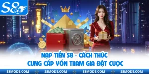 Nạp Tiền S8 - Cách Thức Cung Cấp Vốn Tham Gia Đặt Cược
