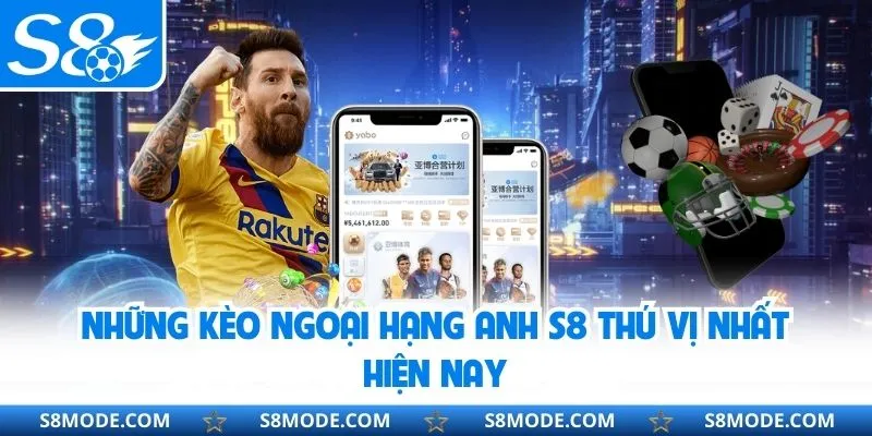 Những kèo ngoại hạng Anh S8 thú vị nhất hiện nay