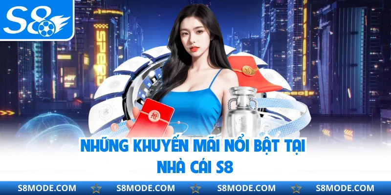 Những khuyến mãi nổi bật tại nhà cái S8