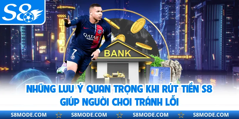Những lưu ý quan trọng khi rút tiền S8 giúp người chơi tránh lỗi