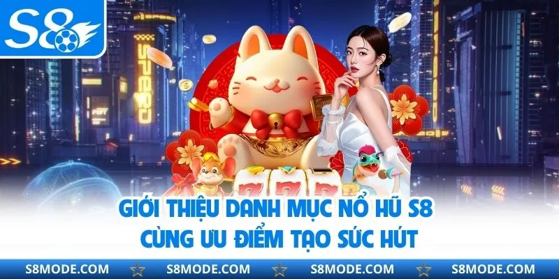 Giới thiệu sảnh nổ hũ tại S8 và sức hấp dẫn 