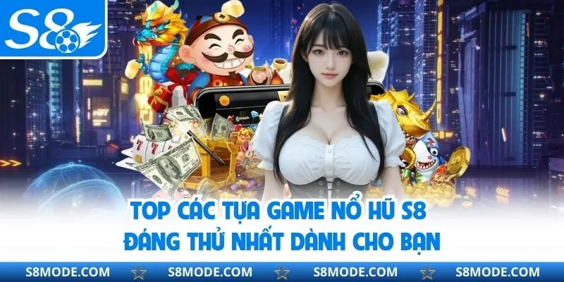 Các tựa game slot tại S8 bạn không thể bỏ lỡ