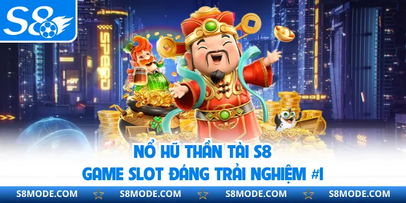 Nổ Hũ Thần Tài S8 | Game Slot Đáng Trải Nghiệm #1