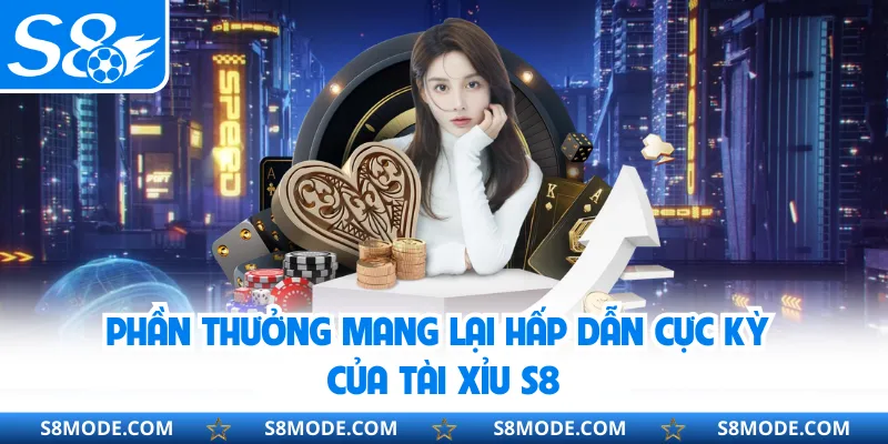 Phần thưởng mang lại hấp dẫn cực kỳ của tài xỉu S8