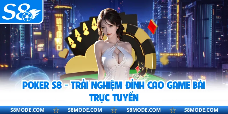 Poker S8 - Trải Nghiệm Đỉnh Cao Game Bài Trực Tuyến