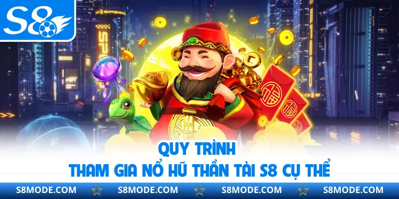 Quy trình tham gia nổ hũ Thần Tài S8 cụ thể