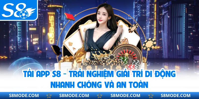 Tải App S8 - Trải Nghiệm Giải Trí Di Động Nhanh Chóng Và An Toàn