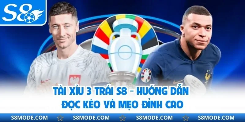 Tài Xỉu 3 Trái S8 - Hướng Dẫn Đọc Kèo Và Mẹo Đỉnh Cao