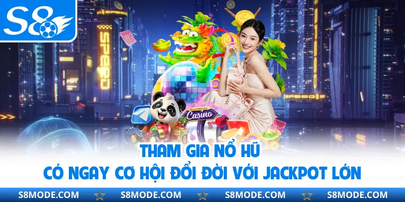 Tham gia nổ hũ có ngay cơ hội đổi đời với Jackpot lớn