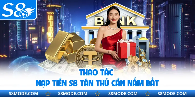 Thao tác nạp tiền S8 tân thủ cần nắm bắt