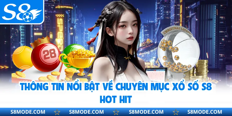 Thông tin nổi bật về chuyên mục xổ số S8 hot hit