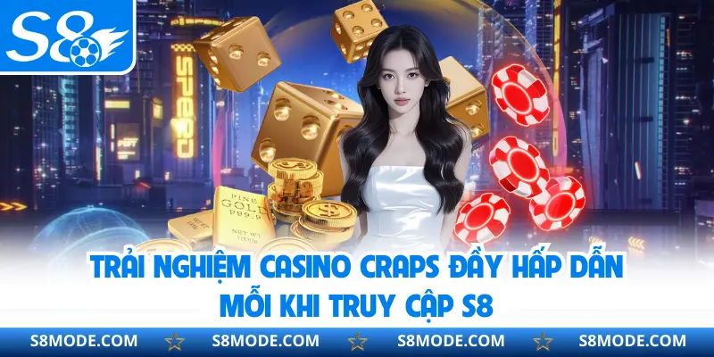 Trải nghiệm casino Craps đầy hấp dẫn mỗi khi truy cập S8