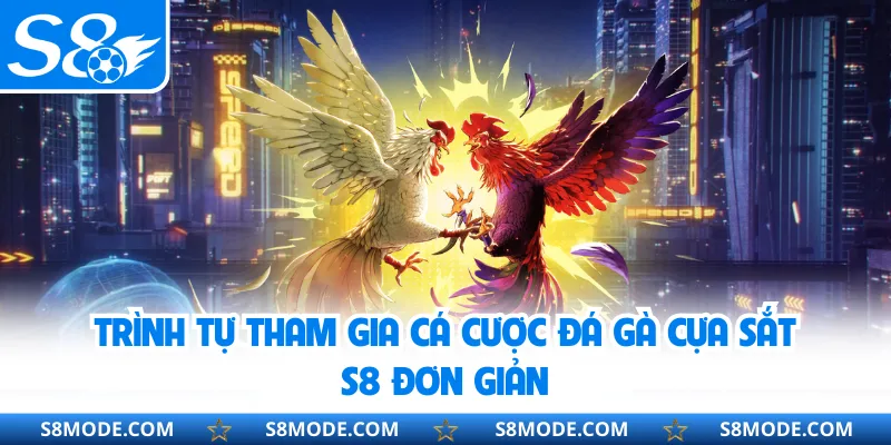 Trình tự tham gia cá cược đá gà cựa sắt S8 đơn giản
