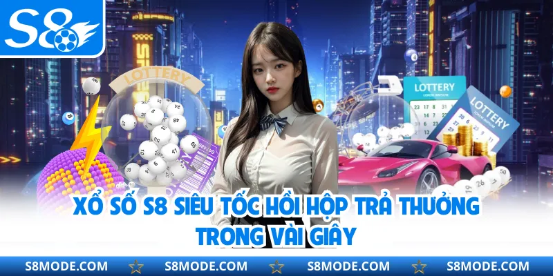Xổ số S8 siêu tốc hồi hộp trả thưởng trong vài giây